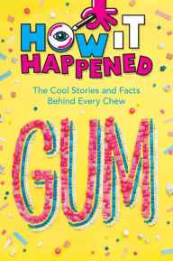 Title: How It Happened! Gum: The Cool Stories and Facts Behind Every Chew, Author: Paige Towler