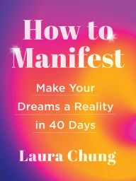 Best ebook free downloads How to Manifest: Make Your Dreams a Reality in 40 Days 9781454946410 by Laura Chung, Laura Chung