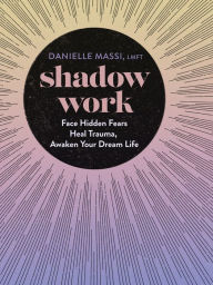 Pdf downloads free ebooks Shadow Work: Face Hidden Fears, Heal Trauma, Awaken Your Dream Life (English literature)  by Danielle Massi LMFT, Danielle Massi LMFT
