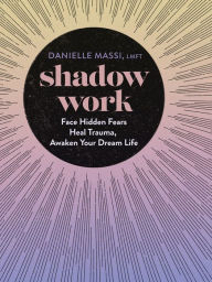 Free downloads audio books ipods Shadow Work: Face Hidden Fears, Heal Trauma, Awaken Your Dream Life 9781454946489 by Danielle Massi LMFT, Danielle Massi LMFT