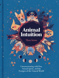 Title: Animal Intuition: Communicating with Pets, Animal Spirits, and the Energies of the Natural World, Author: Thea Strom