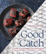Textbooks pdf download free Good Catch: A Guide to Sustainable Fish and Seafood with Recipes from the World's Oceans 9781454946908 English version by Valentine Thomas, Valentine Thomas 