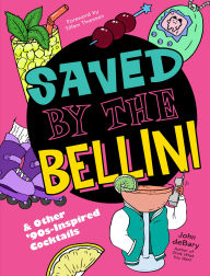 Title: Saved by the Bellini: & Other 90s-Inspired Cocktails - A Cocktail Book, Author: John deBary