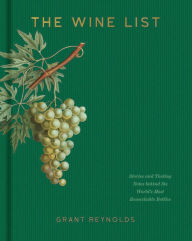 Textbooks download The Wine List: Stories and Tasting Notes behind the World's Most Remarkable Bottles MOBI PDF iBook by Grant Reynolds