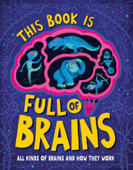 Title: This Book Is Full of Brains: All Kinds of Brains and How They Work, Author: Little House of Science