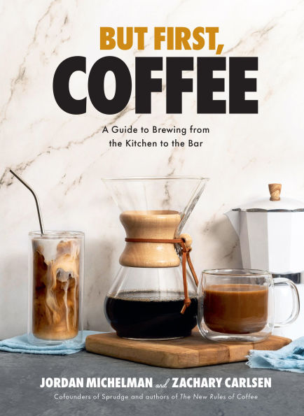But First, Coffee: A Guide to Brewing from the Kitchen Bar - Coffee Book