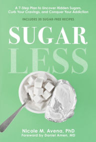 Books free download in english Sugarless: A 7-Step Plan to Uncover Hidden Sugars, Curb Your Cravings, and Conquer Your Addiction PDB DJVU PDF by Nicole M. Avena PhD, Daniel Amen MD 9781454947806 (English literature)