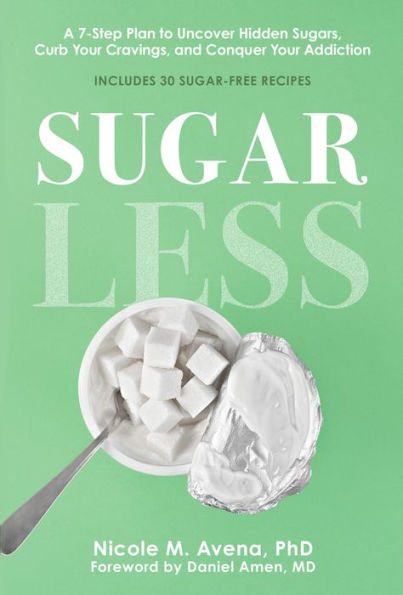 Sugarless: A 7-Step Plan to Uncover Hidden Sugars, Curb Your Cravings, and Conquer Addiction