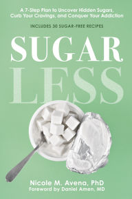 Title: Sugarless: A 7-Step Plan to Uncover Hidden Sugars, Curb Your Cravings, and Conquer Your Addiction, Author: Nicole M. Avena PhD