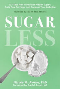 Title: Sugarless: A 7-Step Plan to Uncover Hidden Sugars, Curb Your Cravings, and Conquer Your Addiction, Author: Nicole M. Avena PhD