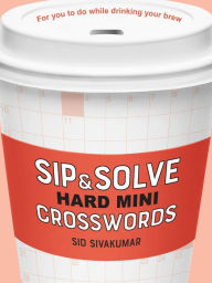 Title: Sip & Solve Hard Mini Crosswords, Author: Sid Sivakumar