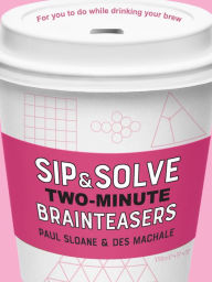 Title: Sip & Solve Two-Minute Brainteasers, Author: Paul Sloane