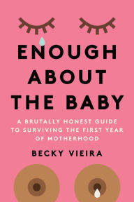 Epub ebooks download forum Enough About the Baby: A Brutally Honest Guide to Surviving the First Year of Motherhood 9781454948001 