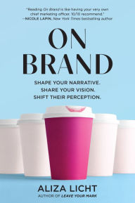 Amazon download books to pc On Brand: Shape Your Narrative. Share Your Vision. Shift Their Perception. (English literature) by Aliza Licht, Aliza Licht  9781454949060