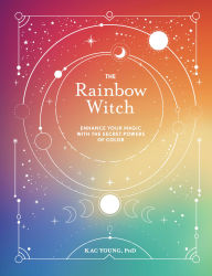 Title: The Rainbow Witch: Enhance Your Magic with the Secret Powers of Color, Author: Kac Young