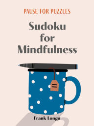 Title: Pause for Puzzles: Sudoku for Mindfulness, Author: Frank Longo