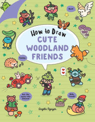 Title: How to Draw Cute Woodland Friends, Author: Angela Nguyen