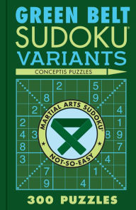 Title: Green Belt Sudoku Variants: 300 Puzzles, Author: Conceptis Puzzles