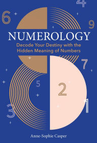 Title: Numerology: A Guide to Decoding Your Destiny with the Hidden Meaning of Numbers, Author: Anne-Sophie Casper