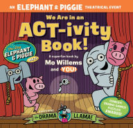Title: We Are in an ACT-ivity Book!: An ELEPHANT & PIGGIE Theatrical Event, Author: Mo Willems
