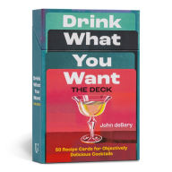 Title: Drink What You Want: The Deck: 50 Recipe Cards for Objectively Delicious Cocktails, Author: John deBary