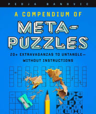 Title: A Compendium of Meta-Puzzles: 20+ Extravaganzas to Untangle-Without Instructions, Author: Pedja Banovic