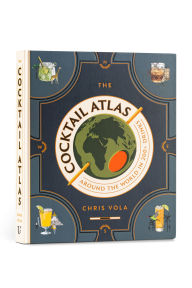 Free electronic ebook download The Cocktail Atlas: Around the World in 200+ Drinks in English 9781454952404 by Chris Vola PDB FB2