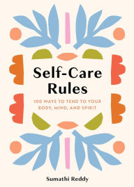 Title: Self-Care Rules: 100 Ways to Tend to Your Body, Mind, and Spirit, Author: Sumathi Reddy