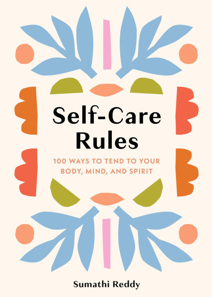 Self-Care Rules: 100 Ways to Tend Your Body, Mind, and Spirit