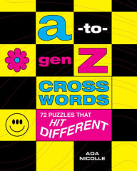 Title: A-to-Gen Z Crosswords: 72 Puzzles That Hit Different, Author: Ada Nicolle
