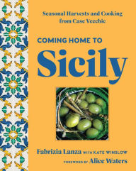 Title: Coming Home to Sicily: Seasonal Harvests and Cooking from Case Vecchie, Author: Fabrizia Lanza