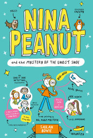 Title: Nina Peanut and the Mystery of the Ghost Shoe, Author: Sarah Bowie