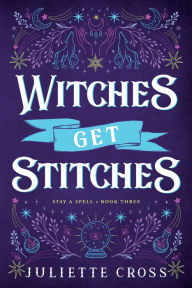 Title: Witches Get Stitches: Stay A Spell Book 3, Author: Juliette Cross