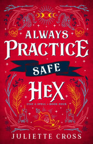 Title: Always Practice Safe Hex: Stay A Spell Book 4, Author: Juliette Cross