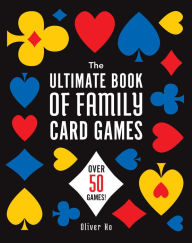 Title: The Ultimate Book of Family Card Games: Over 50 Games!, Author: Oliver Ho