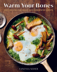 Title: Warm Your Bones: Cozy Recipes for Chilly Days and Winter Nights - A Cookbook, Author: Vanessa Seder
