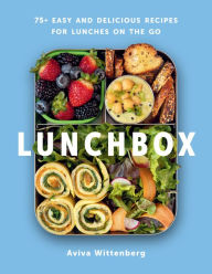 Title: Lunchbox: 75+ Easy and Delicious Recipes for Lunches on the Go, Author: Aviva Wittenberg