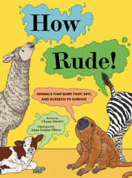 Title: How Rude!: Animals That Burp, Toot, Spit, and Screech to Survive, Author: Chana Stiefel