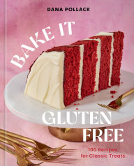 Title: Bake It Gluten Free: 100 Recipes for Classic Treats, Author: Dana Pollack