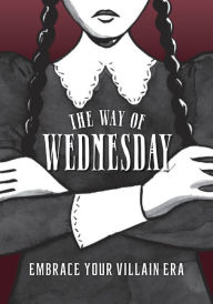 Title: The Way of Wednesday: Embrace Your Villain Era, Author: Union Square & Co.