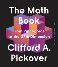 Title: The Math Book: From Pythagoras to the 57th Dimension, Author: Clifford A. Pickover