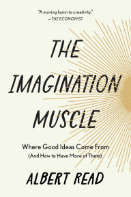 Title: The Imagination Muscle: Where Good Ideas Come From (And How to Have More of Them), Author: Albert Read