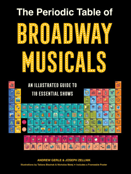 The Periodic Table of Broadway Musicals: An Illustrated Guide to 118 Essential Shows