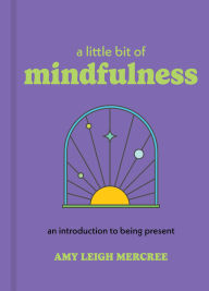 Title: A Little Bit of Mindfulness: An Introduction to Being Present, Author: Amy Leigh Mercree