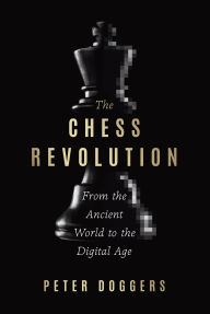 Title: The Chess Revolution: From the Ancient World to the Digital Age, Author: Peter Doggers