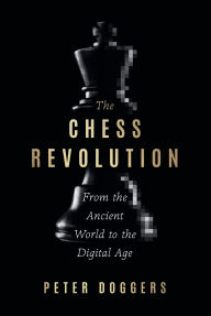 Title: The Chess Revolution: From the Ancient World to the Digital Age, Author: Peter Doggers