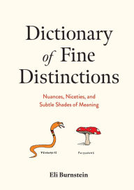Title: Dictionary of Fine Distinctions: Nuances, Niceties, and Subtle Shades of Meaning, Author: Eli Burnstein