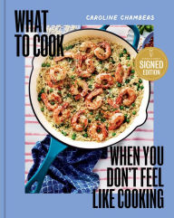 Title: What to Cook When You Don't Feel Like Cooking (Signed Book), Author: Caroline Chambers