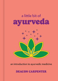 Title: A Little Bit of Ayurveda: An Introduction to Ayurvedic Medicine, Author: Deacon Carpenter