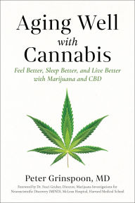 Title: Aging Well with Cannabis: Feel Better, Sleep Better, and Live Better with Marijuana and CBD, Author: Peter Grinspoon MD